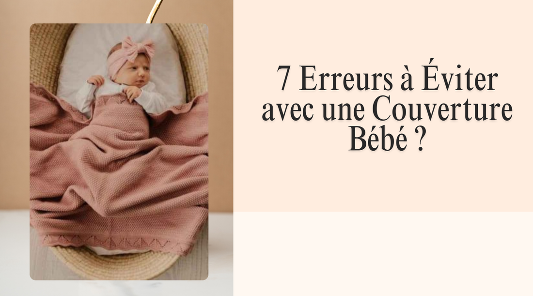 Couverture bébé sécurisée - Guide des 7 erreurs fatales à éviter pour un sommeil paisible